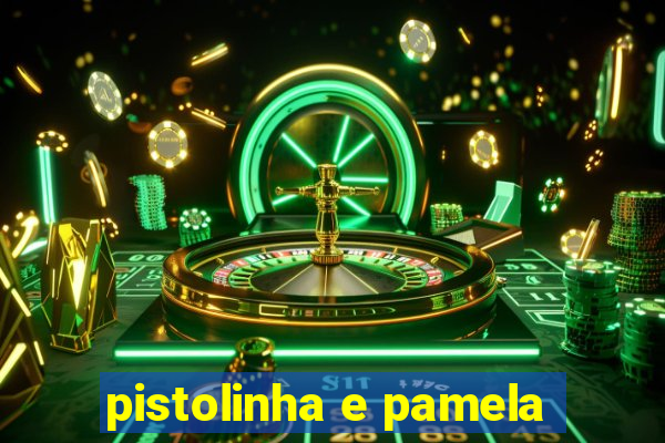 pistolinha e pamela